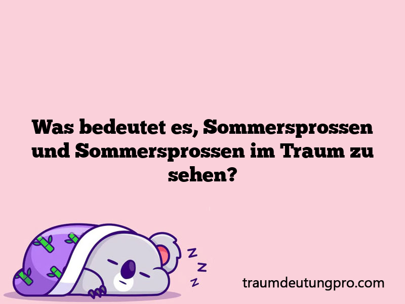 Was bedeutet es, Sommersprossen und Sommersprossen im Traum zu sehen?