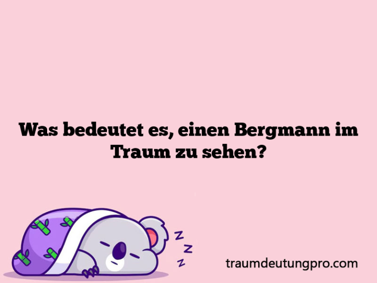 Was bedeutet es, einen Bergmann im Traum zu sehen?