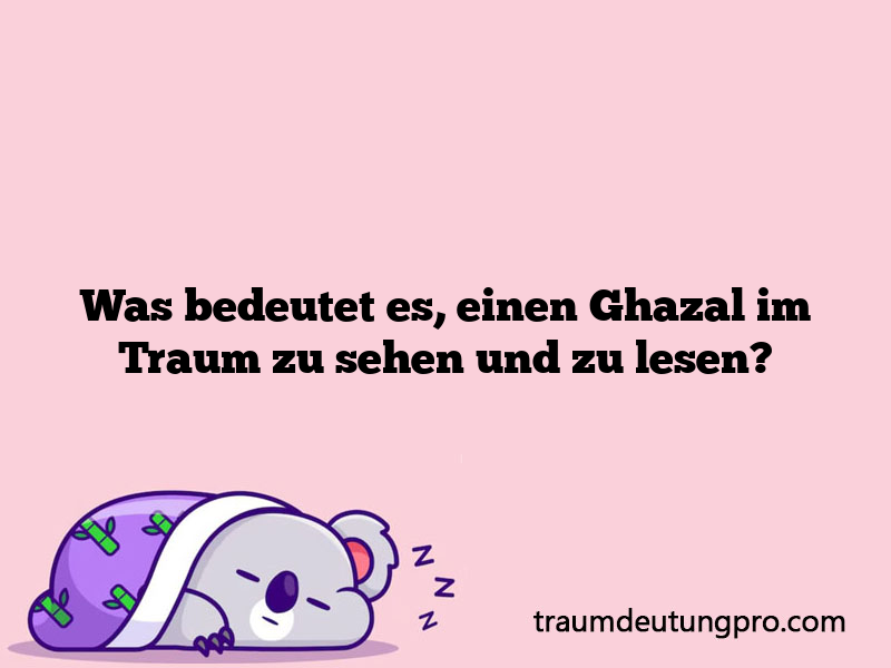 Was bedeutet es, einen Ghazal im Traum zu sehen und zu lesen?