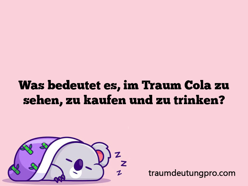 Was bedeutet es, im Traum Cola zu sehen, zu kaufen und zu trinken?