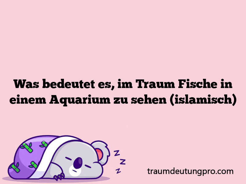 Was bedeutet es, im Traum Fische in einem Aquarium zu sehen (islamisch)