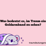 Was bedeutet es, im Traum ein Goldarmband zu sehen?