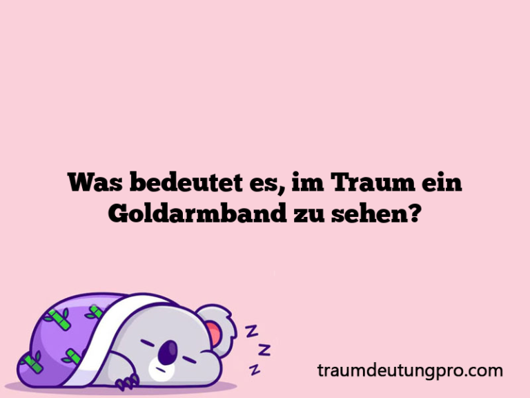 Was bedeutet es, im Traum ein Goldarmband zu sehen?