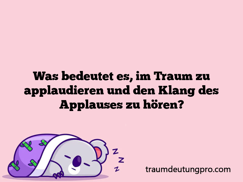 Was bedeutet es, im Traum zu applaudieren und den Klang des Applauses zu hören?