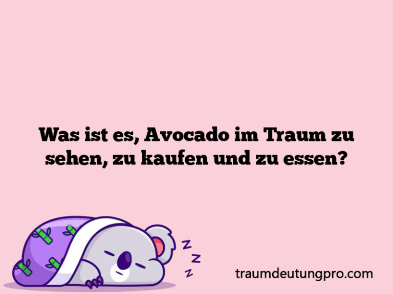 Was ist es, Avocado im Traum zu sehen, zu kaufen und zu essen?