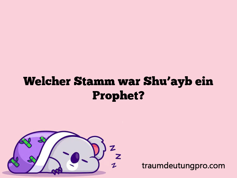 Welcher Stamm war Shu’ayb ein Prophet?