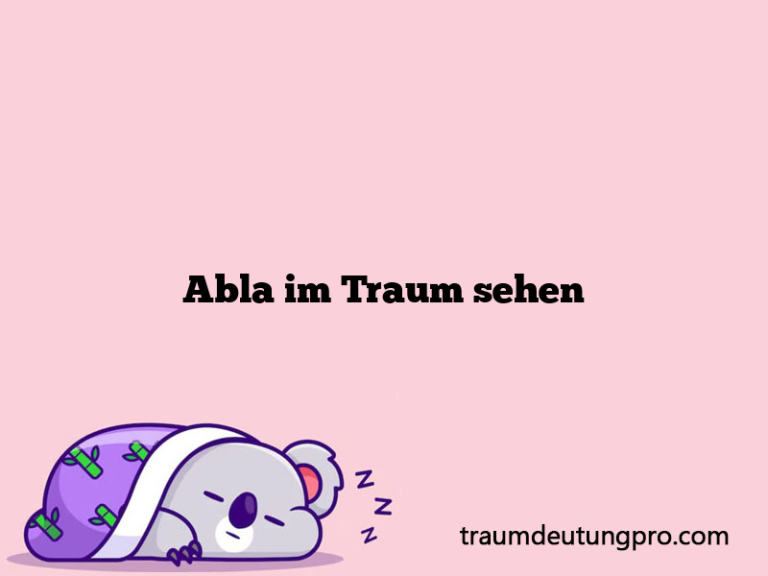 Abla im Traum sehen