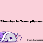 Bäumchen im Traum pflanzen