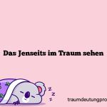 Das Jenseits im Traum sehen