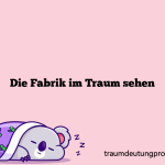 Die Fabrik im Traum sehen