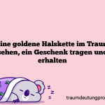 Eine goldene Halskette im Traum sehen, ein Geschenk tragen und erhalten