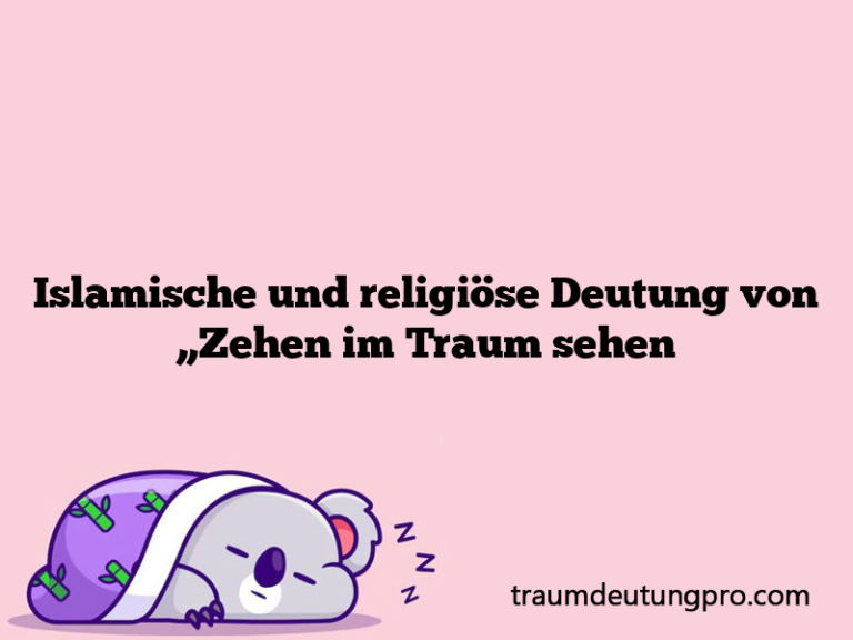 Islamische und religiöse Deutung von „Zehen im Traum sehen