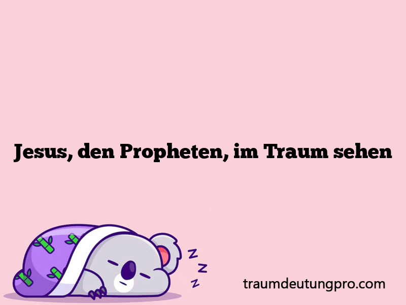 Jesus, den Propheten, im Traum sehen