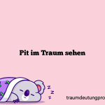 Pit im Traum sehen