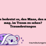 Was bedeutet es, den Mann, den man mag, im Traum zu sehen? Traumdeutungen