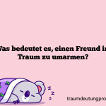 Was bedeutet es, einen Freund im Traum zu umarmen?