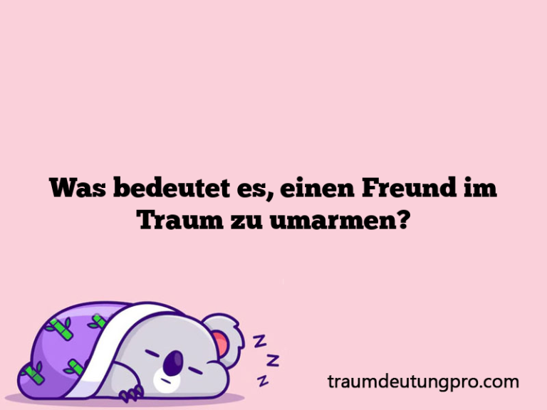 Was bedeutet es, einen Freund im Traum zu umarmen?