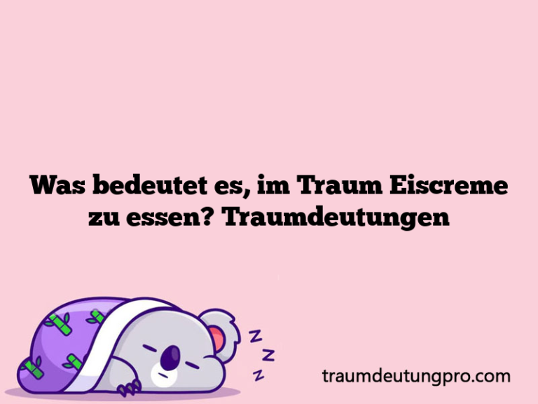 Was bedeutet es, im Traum Eiscreme zu essen? Traumdeutungen