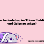 Was bedeutet es, im Traum Pudding und Gelee zu sehen?