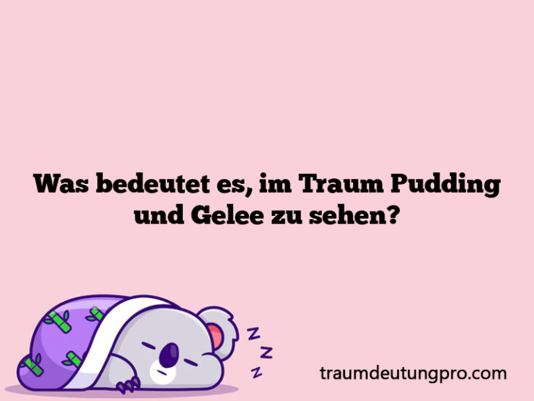 Was bedeutet es, im Traum Pudding und Gelee zu sehen?