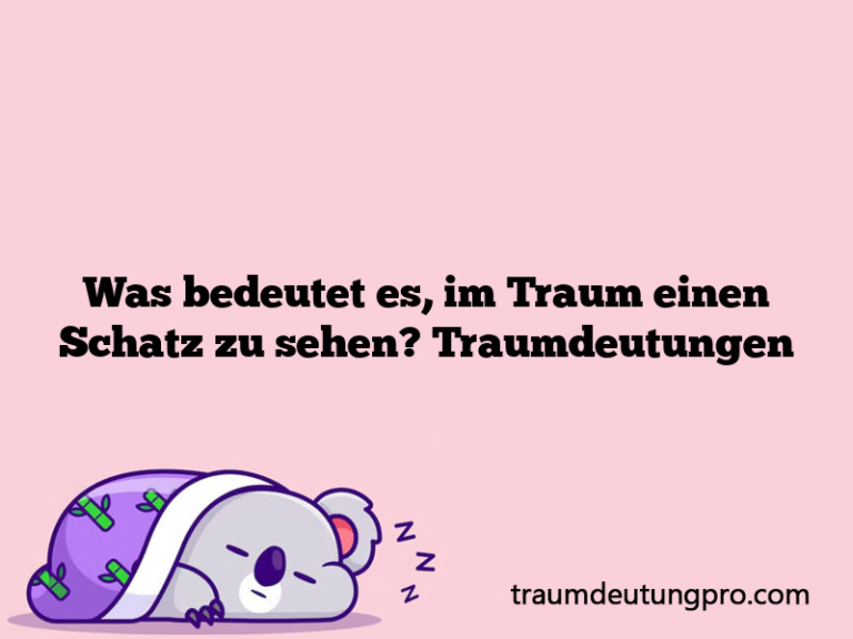 Was bedeutet es, im Traum einen Schatz zu sehen? Traumdeutungen