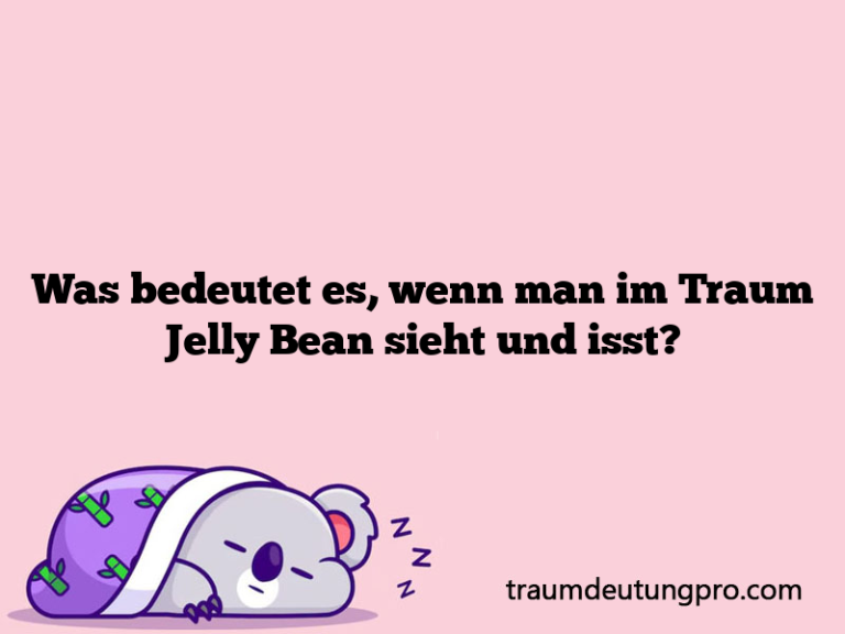 Was bedeutet es, wenn man im Traum Jelly Bean sieht und isst?