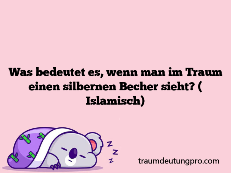 Was bedeutet es, wenn man im Traum einen silbernen Becher sieht? ( Islamisch)