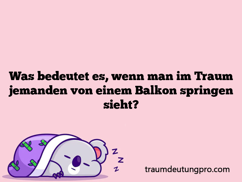 Was bedeutet es, wenn man im Traum jemanden von einem Balkon springen sieht?